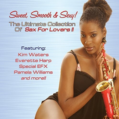 Sweet, Smooth And Sexy! The Ultimate Collection Of Sax For L