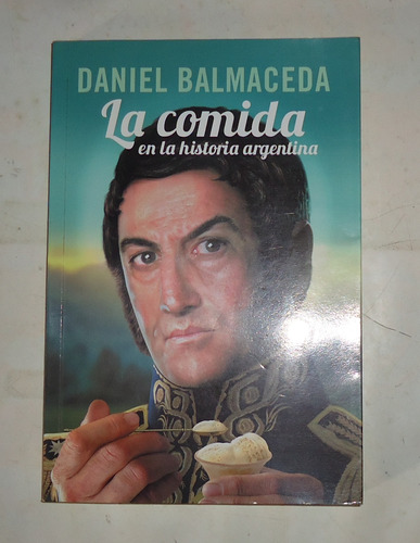 La Comida En La Historia Argentina  Daniel Balmaceda