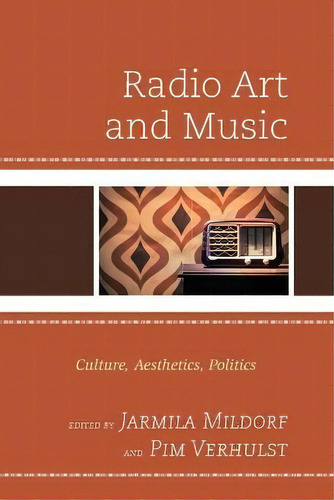 Radio Art And Music : Culture, Aesthetics, Politics, De Jarmila Mildorf. Editorial Lexington Books, Tapa Blanda En Inglés