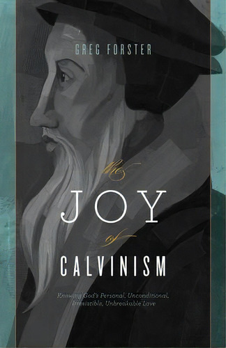 The Joy Of Calvinism, De Greg Forster. Editorial Crossway Books, Tapa Blanda En Inglés