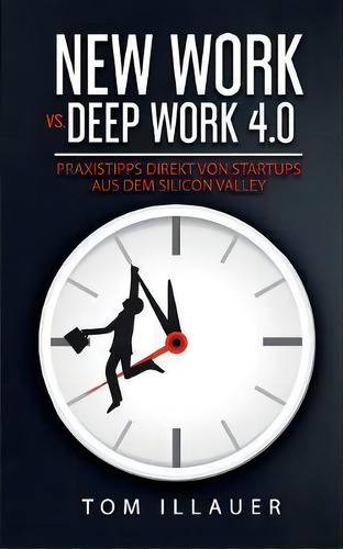 New Work Vs. Deep Work 4.0 : Praxistipps Direkt Von Startups Aus Dem Silicon Valley, De Tom Illauer., Vol. 1. Editorial Books On Demand, Tapa Blanda En Alemán