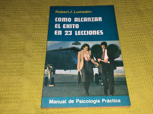 Cómo Alcanzar El Éxito En 23 Lecciones - Robert J. Lumsden