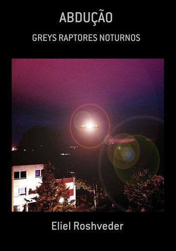 Abdução: Greys Raptores Noturnos, De Eliel Roshveder. Série Não Aplicável, Vol. 1. Editora Clube De Autores, Capa Mole, Edição 1 Em Português, 2016