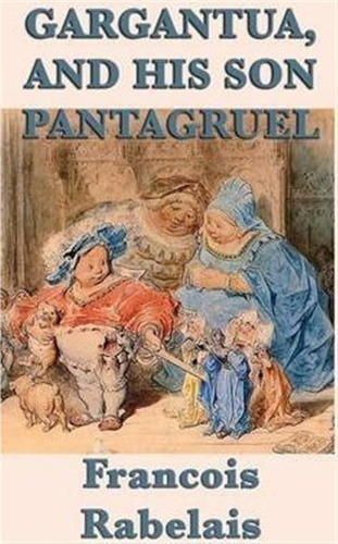 Gargantua, And His Son Pantagruel - Francois Rabelais