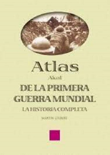 Atlas De La Primera Guerra Mundial La Historia Completa, De Gilbert, Martin. Editorial Akal En Español