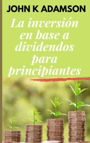 Libro: La Inversión En Base A Dividendos Para Principiantes: