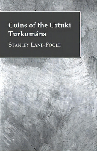 Coins Of The Urtuki Turkumans, De Stanley Lane-poole. Editorial White Press, Tapa Blanda En Inglés