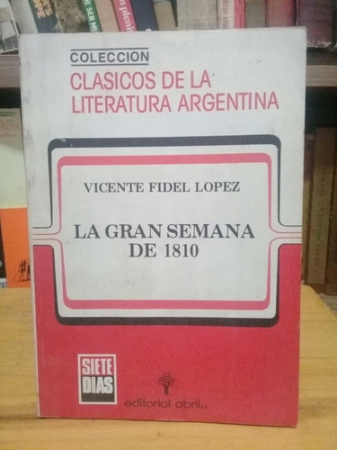 La Gran Semana De 1810 - Vicente Fidel López 