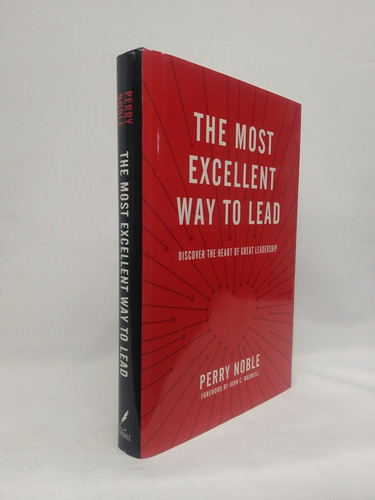 The Most Excellent Way To Lead: Discover The Heart Of Great