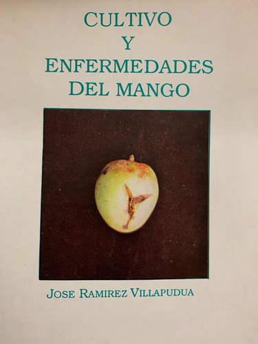 Cultivo Y Enfermedades Del Mango - José Ramírez Villapudua