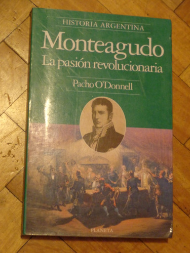 Monteagudo. La Pasión Revolucionaria. Pacho O´donnell