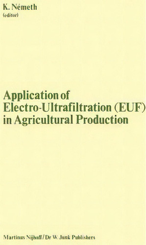 Application Of Electro-ultrafiltration (euf) In Agricultural Production : Proceedings Of The Firs..., De K. Nemeth. Editorial Springer, Tapa Blanda En Inglés