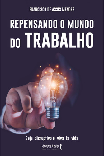 Repensando O Mundo Do Trabalho - Seja Disruptivo E Viva La