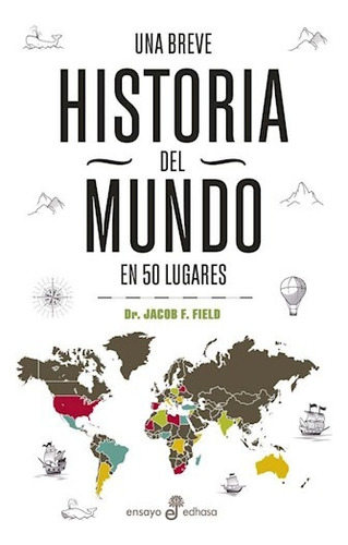 Una Breve Historia Del Mundo En 50 Lugares - Jacob F. Field