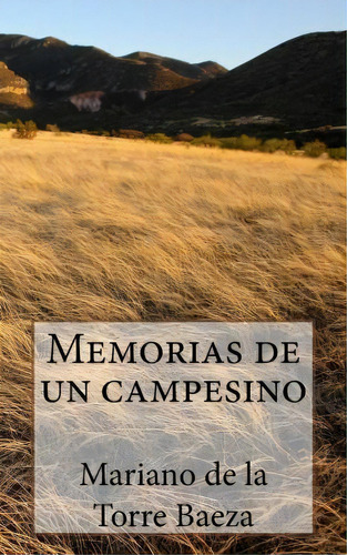 Memorias De Un Campesino, De Sr Mariano De La Torre Baeza. Editorial Createspace Independent Publishing Platform, Tapa Blanda En Español