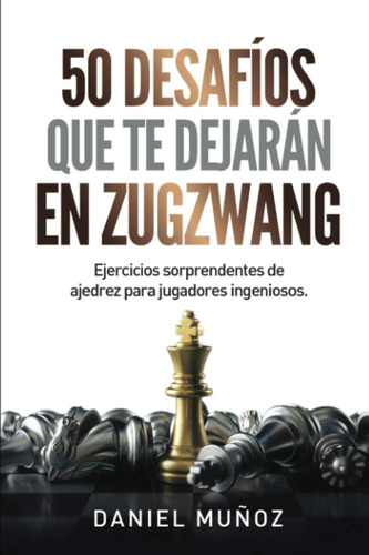 Libro: 50 Desafíos Que Te Dejarán Zugzwang: Ejercicios Sor