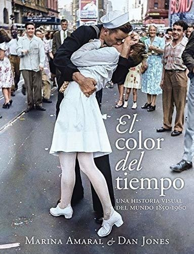 El Color Del Tiempo: Una Historia Visual Del Mundo, 1850-196