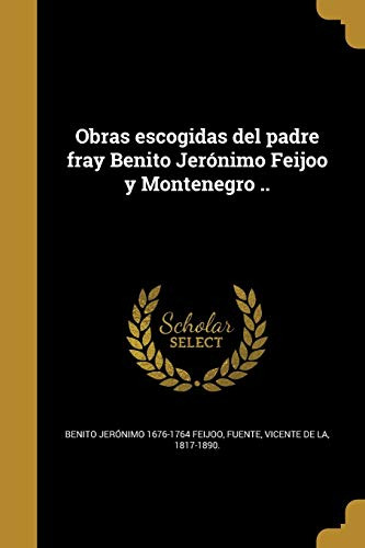 Obras Escogidas Del Padre Fray Benito Jeronimo Feijoo Y Mont