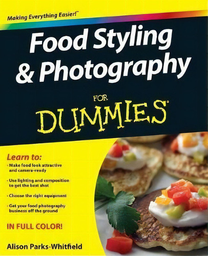 Food Styling And Photography For Dummies, De Alison Parks-whitfield. Editorial John Wiley & Sons Inc, Tapa Blanda En Inglés