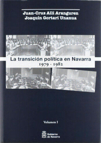 La Transiciaon Polaitica En Navarra, 1979-1982, De Juan Cruz Alli Aranguren. Editorial Gobierno De Navarra En Español