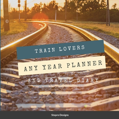 Libro Train Lovers Any Year Planner: And Travel Diary - D...