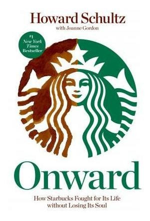 Onward : How Starbucks Fought For Its Life Without Losing It