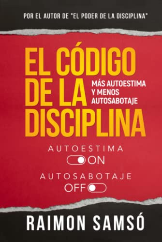 El Codigo De La Disciplina: Mas Autoestima Y Menos Autosabot