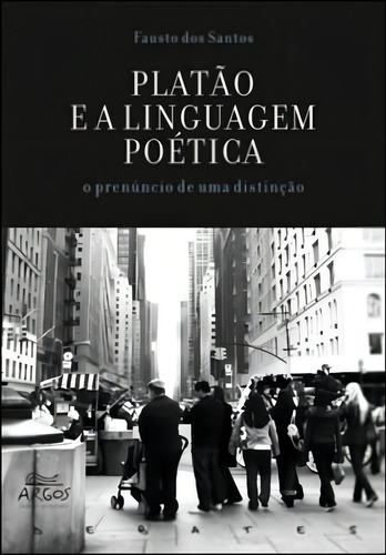 Platao E A Linguagem Poetica - O Prenuncio De Uma Distinçao: O Prenúncio De Uma Distinção, De Santos, Fausto Dos., Vol. 1. Editorial Argos, Capa Mole, Edição 2008-09-04 00:00:00 Em Português