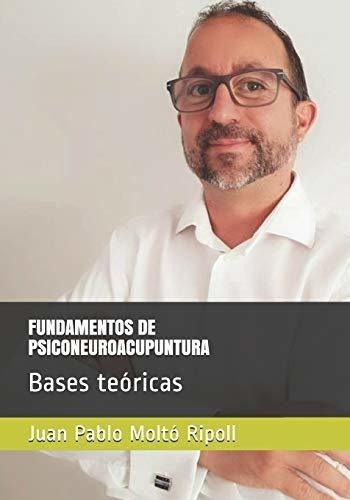 Fundamentos De Psiconeuroacupuntura Bases Teoricas, De Moltó Ripoll, Prof Juan Pablo. Editorial Independently Published En Español