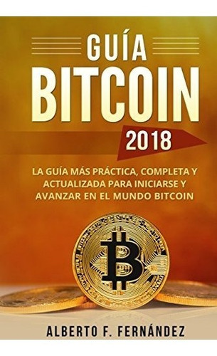 Guia Bitcoin 2018: La Guia Mas Practica, Completa Y Actuali, De Alberto F. Fernandez. Editorial Independently Published, Tapa Blanda En Español, 0000
