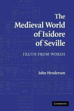 The Medieval World Of Isidore Of Seville - John Henderson