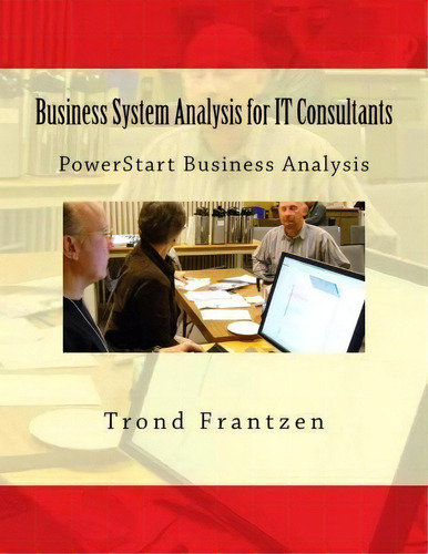 Business System Analysis For It Consultants, De Trond Frantzen. Editorial Createspace Independent Publishing Platform, Tapa Blanda En Inglés
