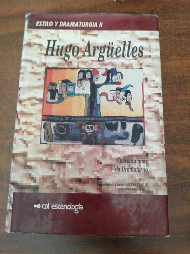 Estilo Y Dramaturgia Ii Hugo Argüelles 40 Años De Dramaturgo