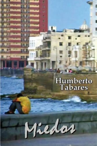 Miedos, De Humberto Tabares. Editorial Createspace Independent Publishing Platform, Tapa Blanda En Español