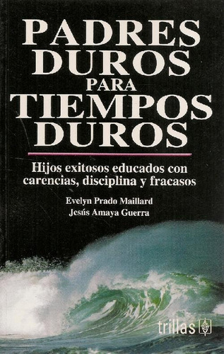 Libro Padres Duros Para Tiempos Duros De Evelyn Prado Mailla