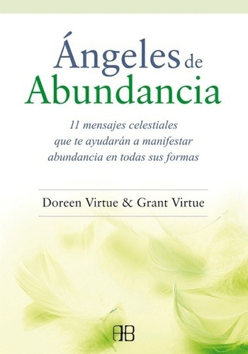 Angeles De La Abundancia - 11 Mensajes Celestiales que te Ayudarán a Manifestar Abundancia en todas sus formas - Doreen Virtue & Grant Virtue
