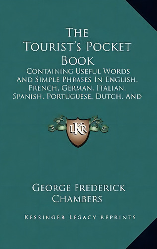 The Tourist's Pocket Book: Containing Useful Words And Simple Phrases In English, French, German,..., De Chambers, George Frederick. Editorial Kessinger Pub Llc, Tapa Blanda En Inglés