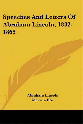 Speeches And Letters Of Abraham Lincoln, 1832-1865, De Abraham Lincoln. Editorial Kessinger Publishing, Tapa Blanda En Inglés