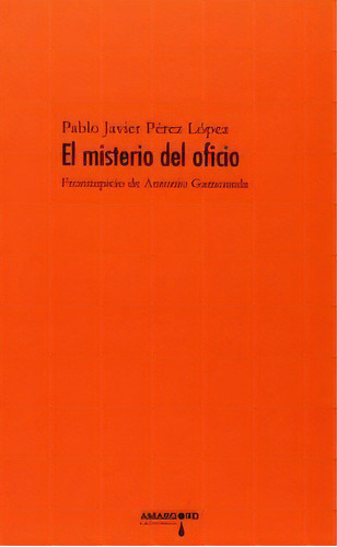 Misterio Del Oficio:frontispicio De Antonio Gamoneda, De Perez Lopez, Pablo Javier. Editorial Amargord,ediciones En Español