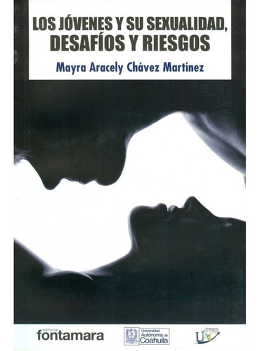 Los Jóvenes Y Su Sexualidad, Desafíos Y Riesgos, De Mayra Aracely Chávez Mártinez. Serie Argumentos, Vol. 361. Editorial Fontamara, Tapa Blanda, Edición 1a. Edición Sep. 2016 En Español, 2016