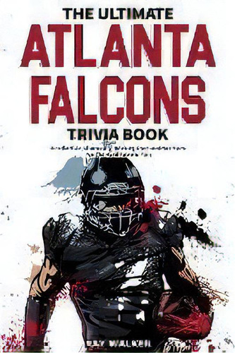 The Ultimate Atlanta Falcons Trivia Book : A Collection Of Amazing Trivia Quizzes And Fun Facts F..., De Ray Walker. Editorial Hrp House, Tapa Blanda En Inglés