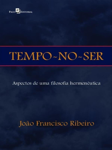 Tempo-no-ser: Aspectos De Uma Filosofia Hermenêutica, De Ribeiro, João Francisco. Editorial Paco Editorial, Tapa Mole En Português