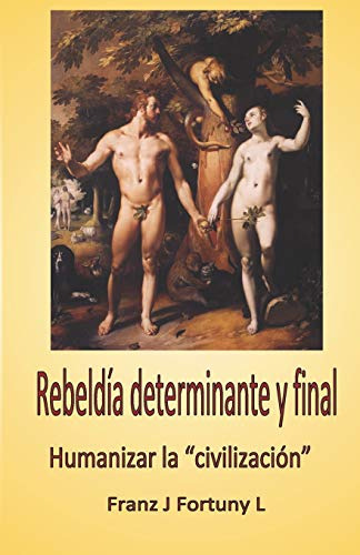 Rebeldia Determinante Y Final: Humanizar La Civilizacion