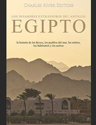 Los Invasores Extranjeros Del Antiguo Egipto: La Histo, De Charles River Editors. Editorial Independently Published, Tapa Blanda En Español