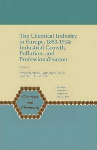 The Chemical Industry In Europe, 1850-1914 : Industrial Growth, Pollution, And Professionalization, De Ernst Homburg. Editorial Springer, Tapa Dura En Inglés