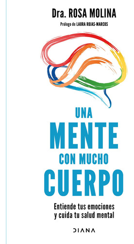 UNA MENTE CON MUCHO CUERPO: Entiende tus emociones y cuida de tu salud mental, de Dra. Rosa Molina. Serie Fuera de colección Editorial Diana México, tapa blanda en español, 2022