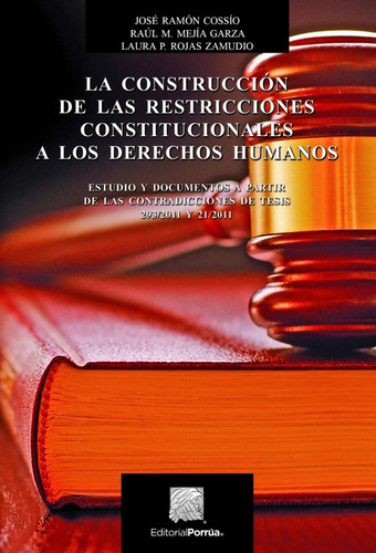 La construcción de las restricciones constitucionales a los Derechos Humanos, de Cossío Díaz, José Ramón / Mejía Garza, Raúl Manuel / Rojas Zamudio, Laura Patricia. en español