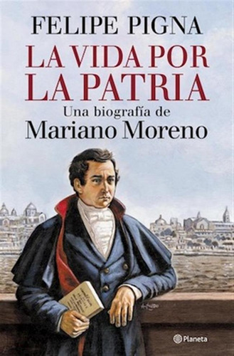 Vida Por La Patria La-una Biografia De Mariano Moreno