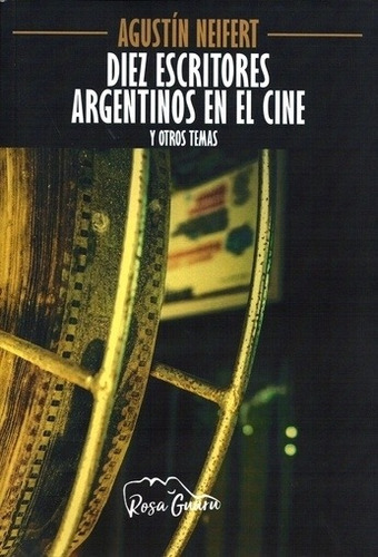 Diez Escritores Argentinos En El Cine Y Otros Temas, de Neifert Agustín. Editorial Rosa Guar£ en español
