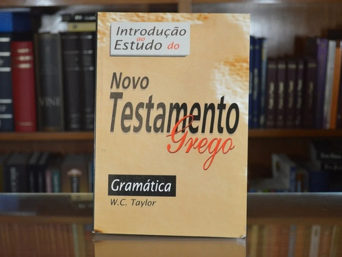 Introdução Ao Estudo Do Novo Testamento Grego, De W. C. Taylor. Editora Batista Regular Em Português